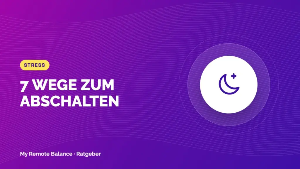 Nach der Arbeit nicht abschalten können – 7 Wege, die wirklich helfen